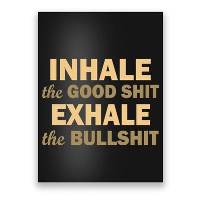 Inhale The Good Shit Exhale the Bullshit Poster