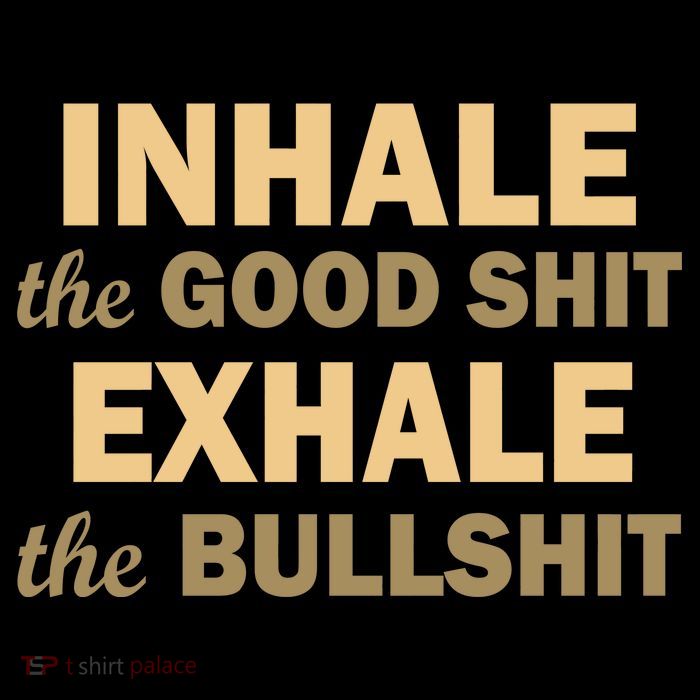 Inhale The Good Shit Exhale the Bullshit Poster