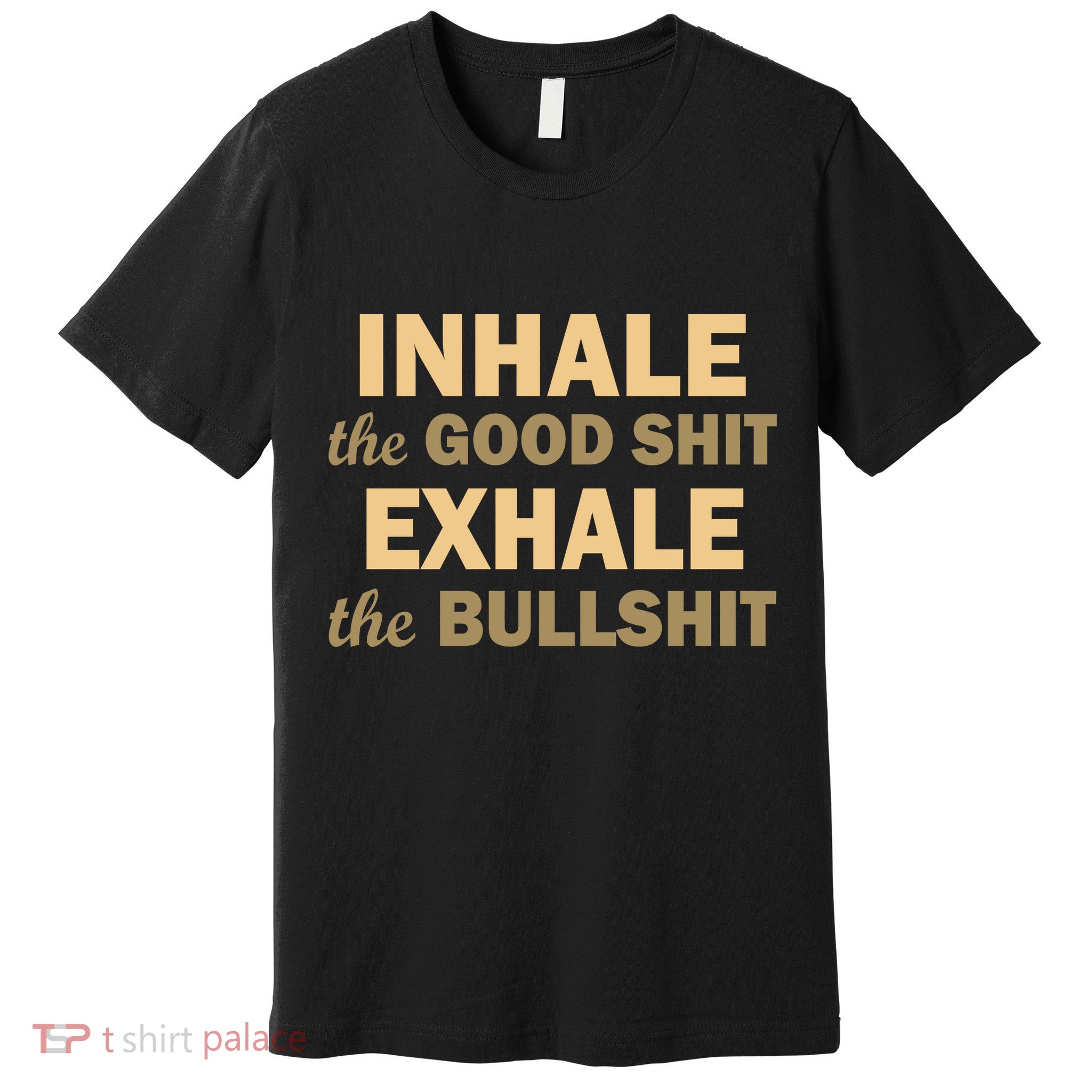 Inhale The Good Shit Exhale the Bullshit Premium T-Shirt