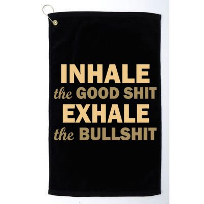 Inhale The Good Shit Exhale the Bullshit Platinum Collection Golf Towel