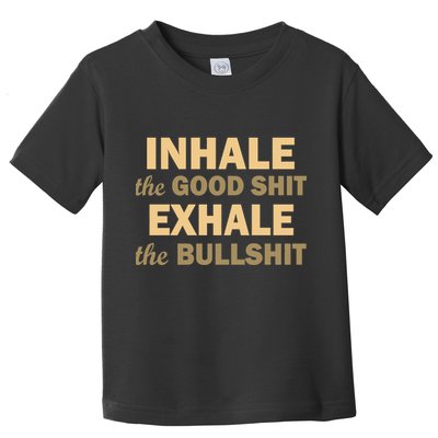 Inhale The Good Shit Exhale the Bullshit Toddler T-Shirt