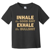 Inhale The Good Shit Exhale the Bullshit Toddler T-Shirt