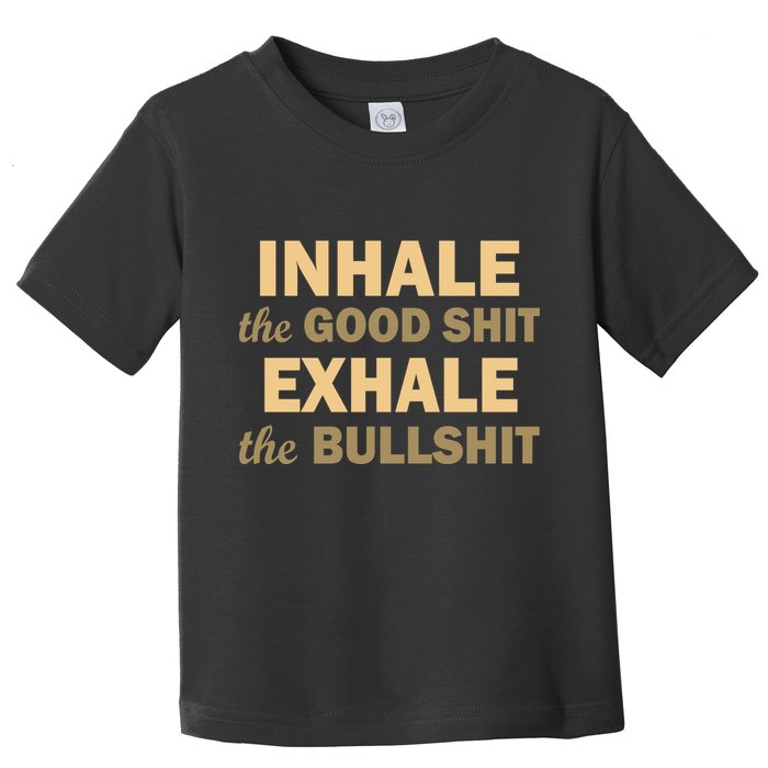 Inhale The Good Shit Exhale the Bullshit Toddler T-Shirt