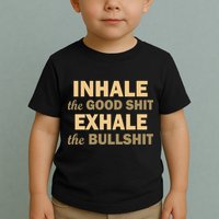 Inhale The Good Shit Exhale the Bullshit Toddler T-Shirt