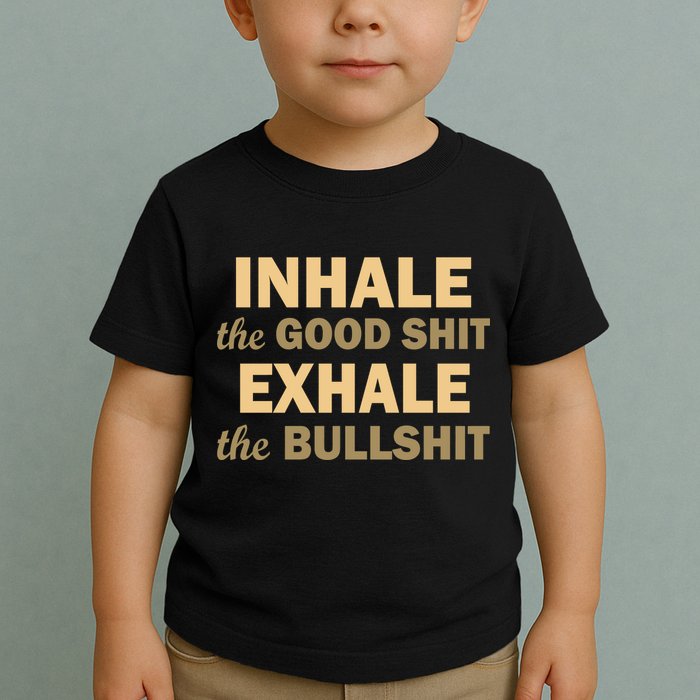 Inhale The Good Shit Exhale the Bullshit Toddler T-Shirt