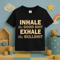 Inhale The Good Shit Exhale the Bullshit Toddler T-Shirt