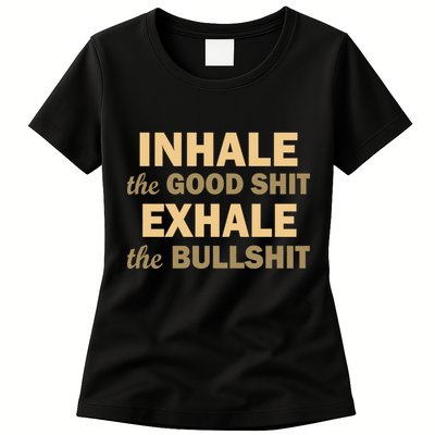 Inhale The Good Shit Exhale the Bullshit Womens T-Shirt