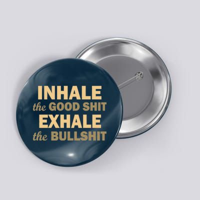 Inhale The Good Shit Exhale the Bullshit Button