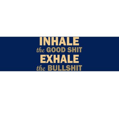 Inhale The Good Shit Exhale the Bullshit Bumper Sticker