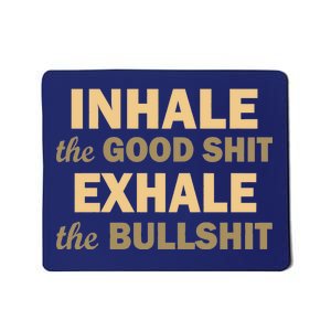 Inhale The Good Shit Exhale the Bullshit Mousepad