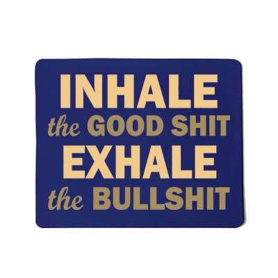 Inhale The Good Shit Exhale the Bullshit Mousepad