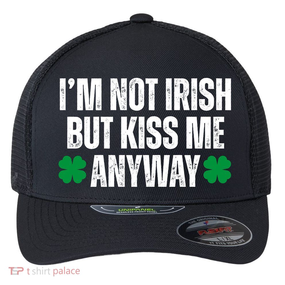 Im Not Irish But Kiss Me Anyway St Patricks Day Funny Flexfit Unipanel Trucker Cap