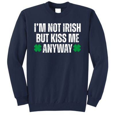 Im Not Irish But Kiss Me Anyway St Patricks Day Funny Tall Sweatshirt