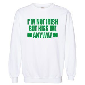 Im Not Irish But Kiss Me Anyway St Patricks Day Funny Garment-Dyed Sweatshirt