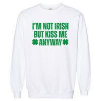 Im Not Irish But Kiss Me Anyway St Patricks Day Funny Garment-Dyed Sweatshirt