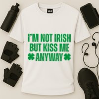 Im Not Irish But Kiss Me Anyway St Patricks Day Funny Performance Shirt