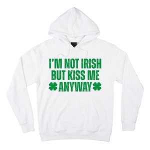 Im Not Irish But Kiss Me Anyway St Patricks Day Funny Hoodie