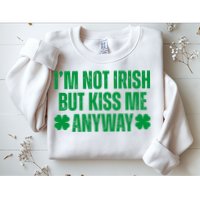 Im Not Irish But Kiss Me Anyway St Patricks Day Funny Sweatshirt