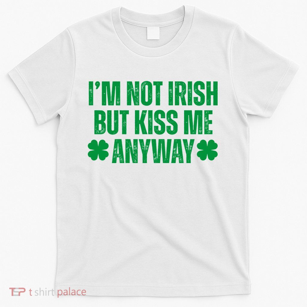 Im Not Irish But Kiss Me Anyway St Patricks Day Funny T-Shirt