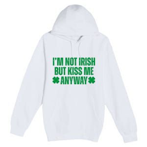 Im Not Irish But Kiss Me Anyway St Patricks Day Funny Premium Pullover Hoodie