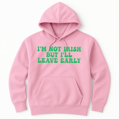 IM Not Irish But ILl Leave Early Hoodie