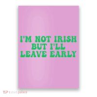 IM Not Irish But ILl Leave Early Poster