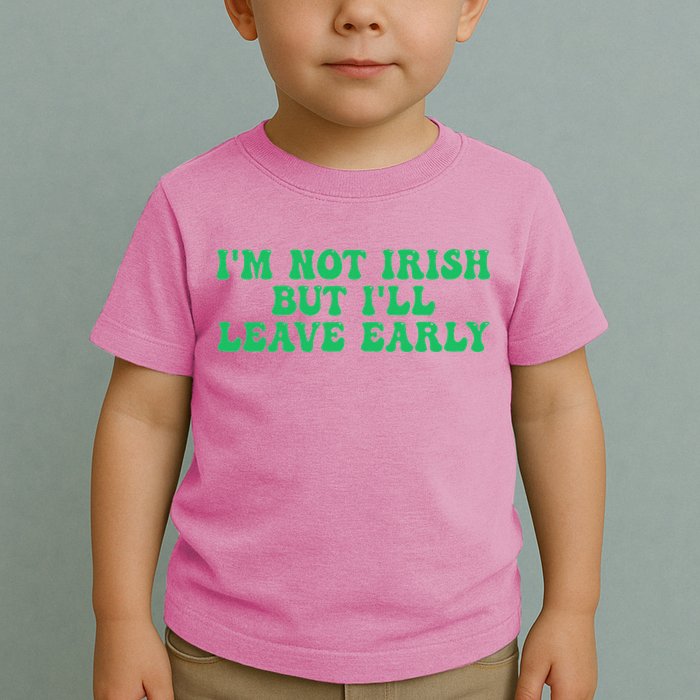 IM Not Irish But ILl Leave Early Toddler T-Shirt
