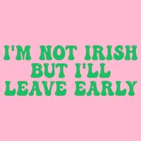 IM Not Irish But ILl Leave Early Toddler T-Shirt