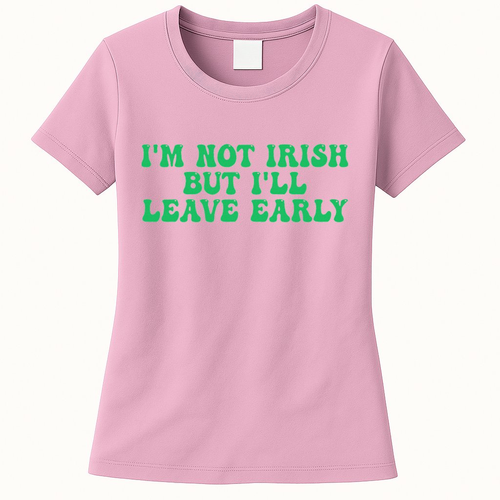 IM Not Irish But ILl Leave Early Womens T-Shirt