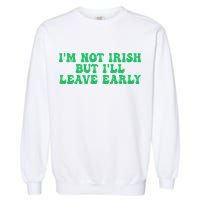 IM Not Irish But ILl Leave Early Garment-Dyed Sweatshirt