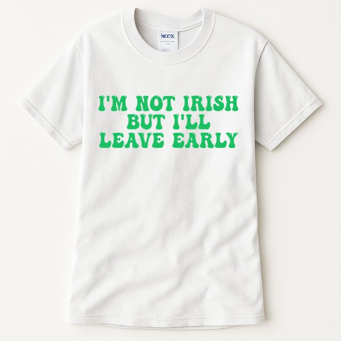 IM Not Irish But ILl Leave Early Tall T-Shirt