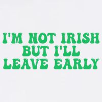 IM Not Irish But ILl Leave Early Tall T-Shirt