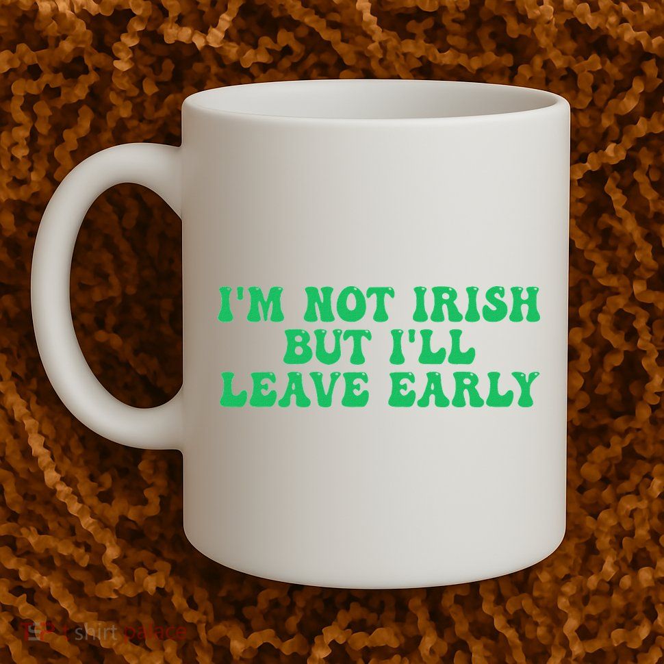 IM Not Irish But ILl Leave Early Mug