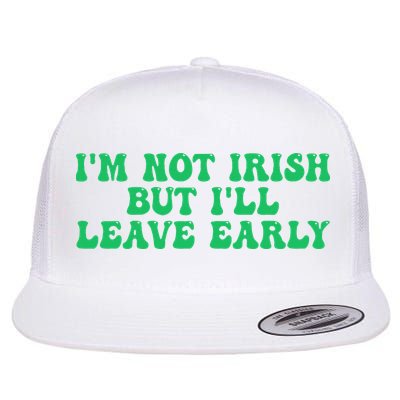 IM Not Irish But ILl Leave Early Flatbill Hat