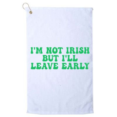 IM Not Irish But ILl Leave Early Golf Towel
