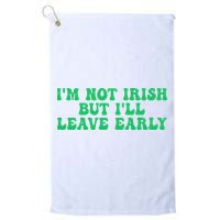 IM Not Irish But ILl Leave Early Golf Towel