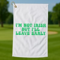 IM Not Irish But ILl Leave Early Golf Towel