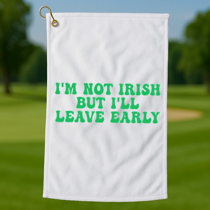 IM Not Irish But ILl Leave Early Golf Towel