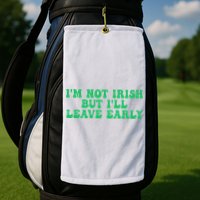 IM Not Irish But ILl Leave Early Golf Towel