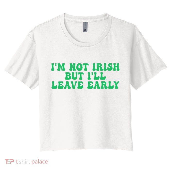 IM Not Irish But ILl Leave Early Crop Top