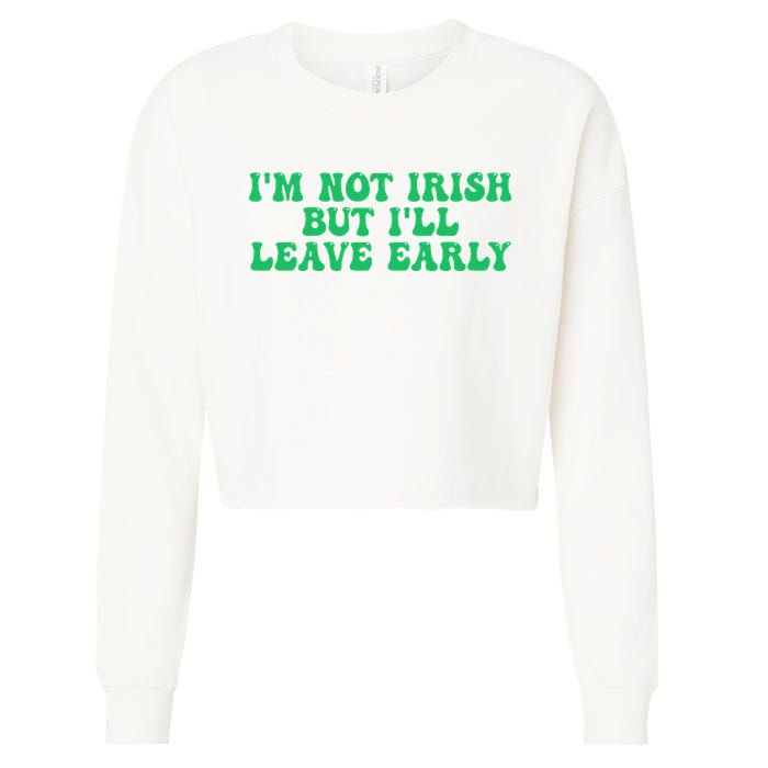 IM Not Irish But ILl Leave Early Cropped Pullover Crew