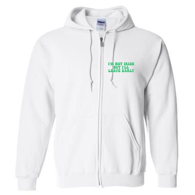 IM Not Irish But ILl Leave Early Full Zip Hoodie