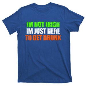 Im Not Irish Im Here To Get Drunk Humor Funny St Paddys Day Cute Gift T-Shirt