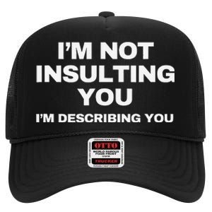 IM Not Insulting You IM Describing You Sarcastic High Crown Mesh Back Trucker Hat