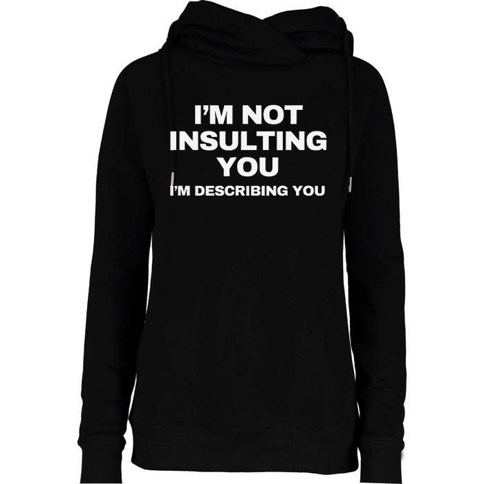 IM Not Insulting You IM Describing You Sarcastic Womens Funnel Neck Pullover Hood