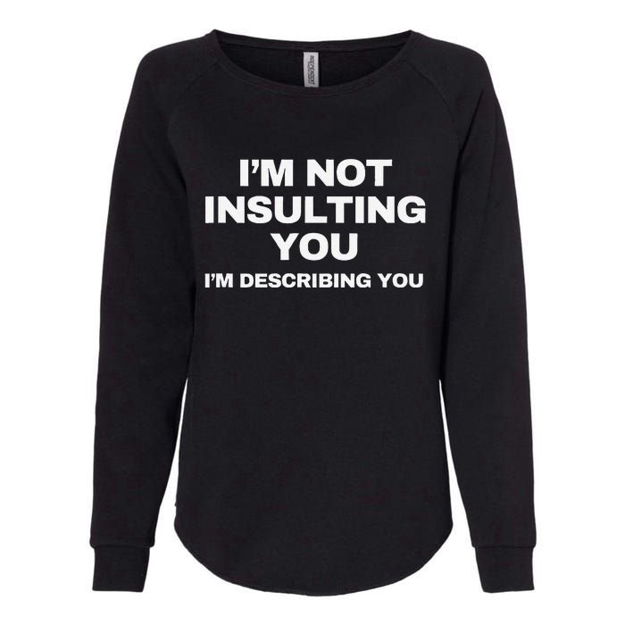 IM Not Insulting You IM Describing You Sarcastic Womens California Wash Sweatshirt