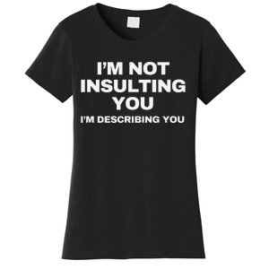 IM Not Insulting You IM Describing You Sarcastic Women's T-Shirt