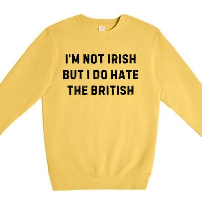 I’M Not Irish But I Do Hate The British Funny Quote Premium Crewneck Sweatshirt