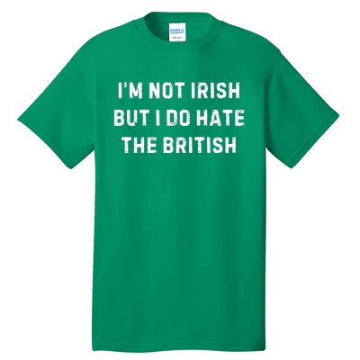 I’M Not Irish But I Do Hate The British Funny Quote Tall T-Shirt