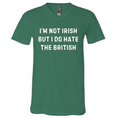 I’M Not Irish But I Do Hate The British Funny Quote V-Neck T-Shirt